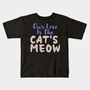 Our love is The Cat's Meow Kids T-Shirt